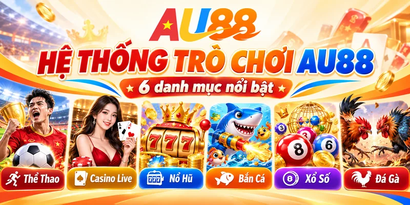 Sáu danh mục trò chơi AU88 gồm Thể Thao, Casino Live, Nổ Hũ, Bắn Cá, Xổ Số và Đá Gà